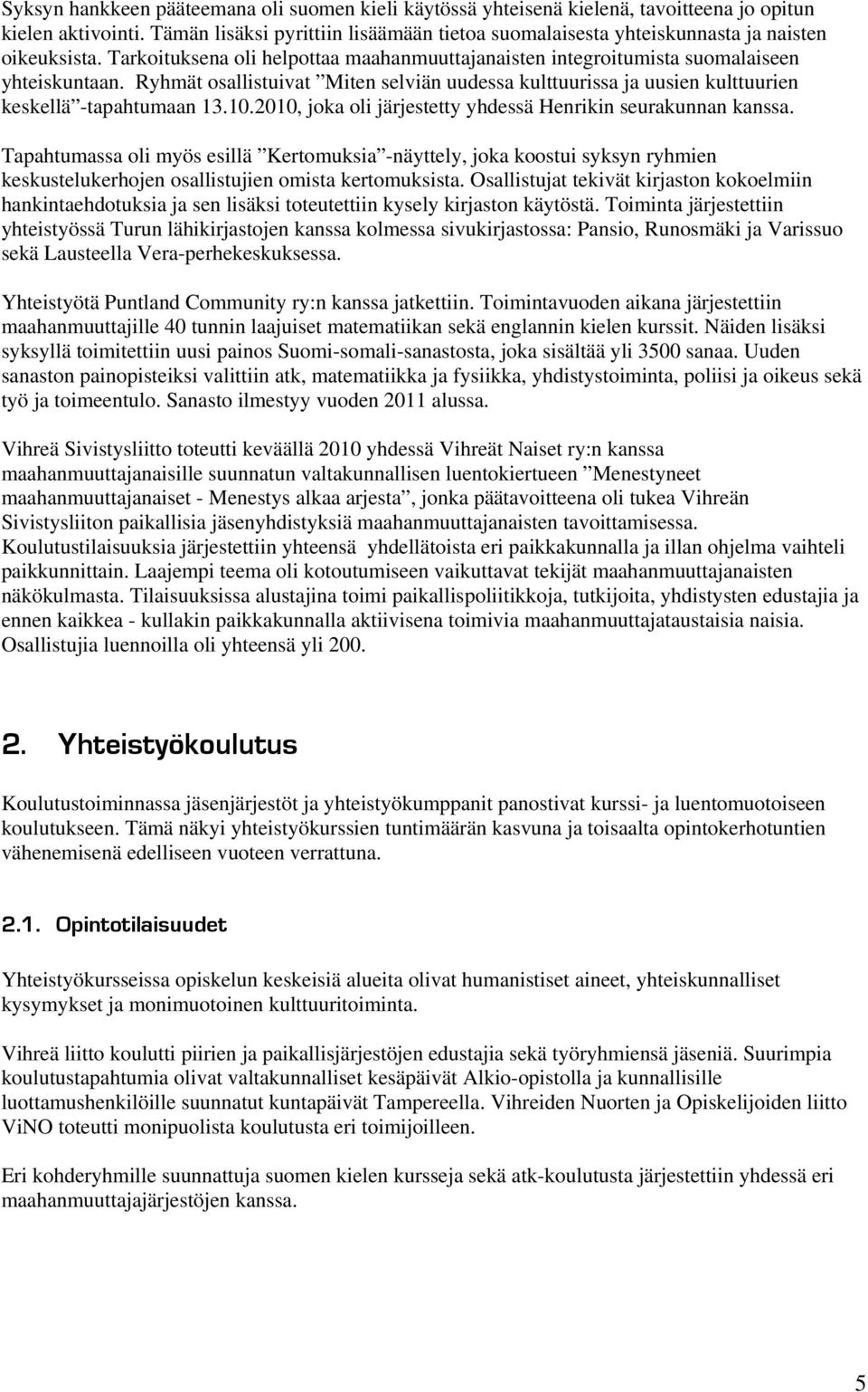 Ryhmät osallistuivat Miten selviän uudessa kulttuurissa ja uusien kulttuurien keskellä -tapahtumaan 13.10.2010, joka oli järjestetty yhdessä Henrikin seurakunnan kanssa.