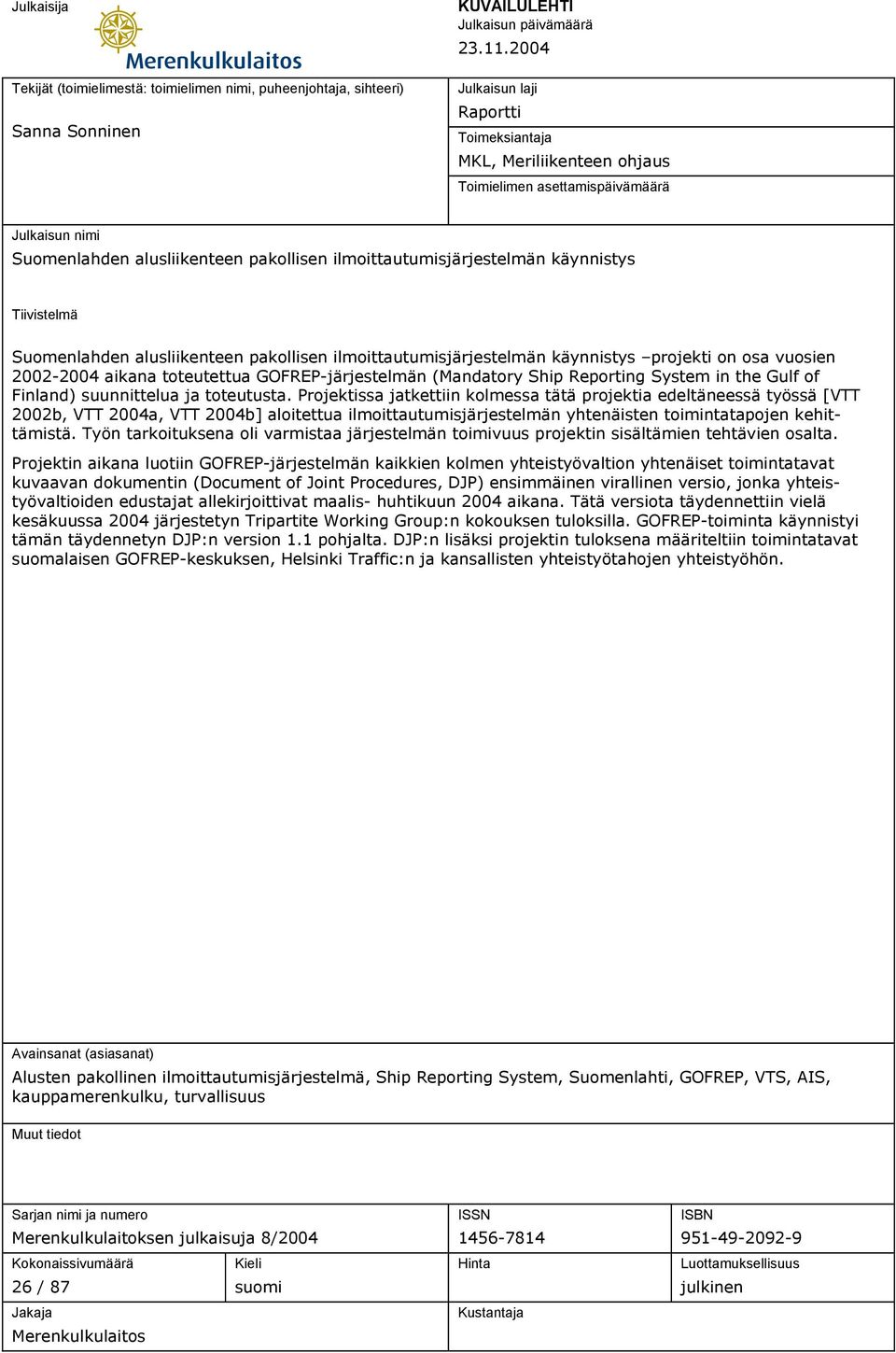 Tiivistelmä Suomenlahden alusliikenteen pakollisen ilmoittautumisjärjestelmän käynnistys projekti on osa vuosien 2002-2004 aikana toteutettua GOFREP-järjestelmän (Mandatory Ship Reporting System in