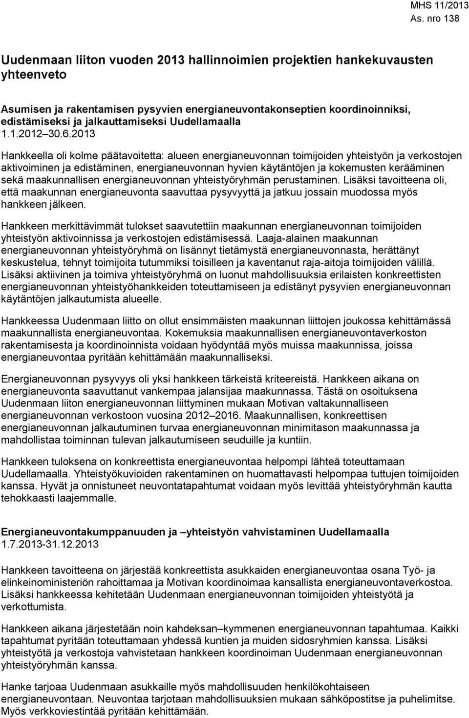 2013 Hankkeella oli kolme päätavoitetta: alueen energianeuvonnan toimijoiden yhteistyön ja verkostojen aktivoiminen ja edistäminen, energianeuvonnan hyvien käytäntöjen ja kokemusten kerääminen sekä