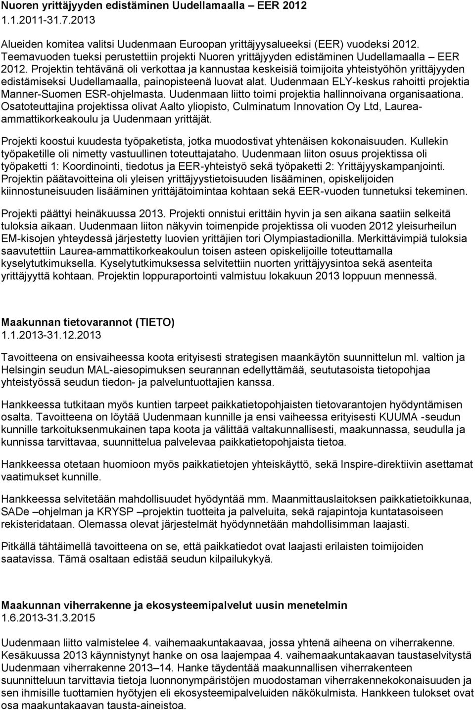 Projektin tehtävänä oli verkottaa ja kannustaa keskeisiä toimijoita yhteistyöhön yrittäjyyden edistämiseksi Uudellamaalla, painopisteenä luovat alat.