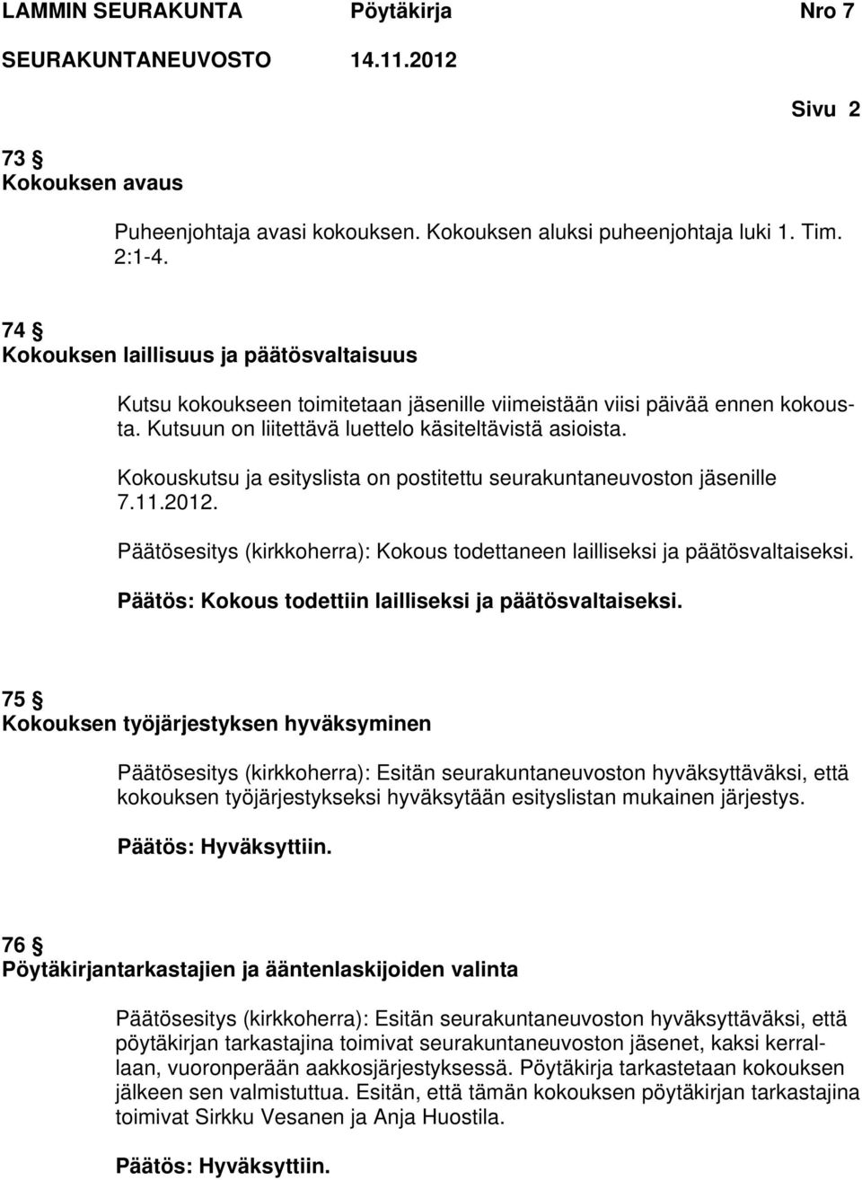 Kokouskutsu ja esityslista on postitettu seurakuntaneuvoston jäsenille 7.11.2012. Päätösesitys (kirkkoherra): Kokous todettaneen lailliseksi ja päätösvaltaiseksi.