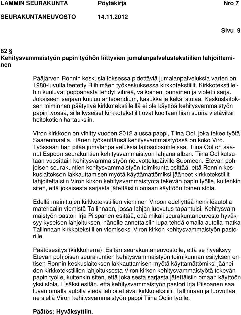 Keskuslaitoksen toiminnan päätyttyä kirkkotekstiileillä ei ole käyttöä kehitysvammaistyön papin työssä, sillä kyseiset kirkkotekstiilit ovat kooltaan liian suuria vietäviksi hoitokotien hartauksiin.