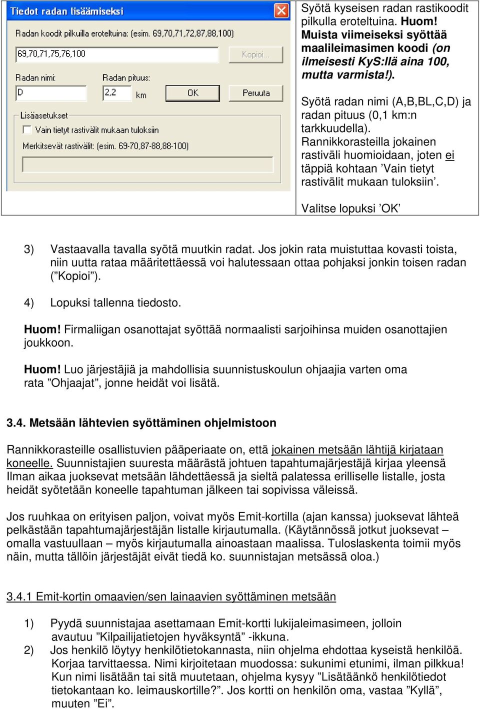 Valitse lopuksi OK 3) Vastaavalla tavalla syötä muutkin radat. Jos jokin rata muistuttaa kovasti toista, niin uutta rataa määritettäessä voi halutessaan ottaa pohjaksi jonkin toisen radan ( Kopioi ).