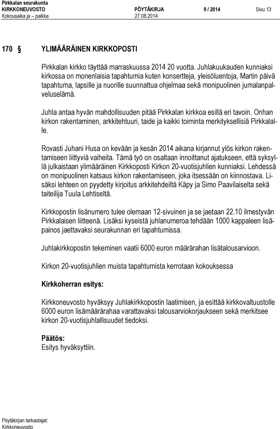 Juhla antaa hyvän mahdollisuuden pitää Pirkkalan kirkkoa esillä eri tavoin. Onhan kirkon rakentaminen, arkkitehtuuri, taide ja kaikki toiminta merkityksellisiä Pirkkalalle.