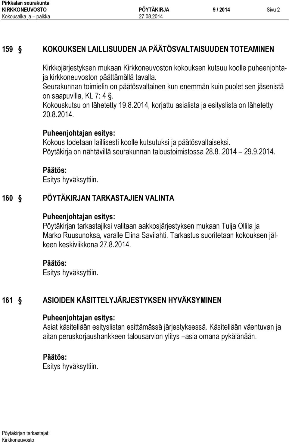 korjattu asialista ja esityslista on lähetetty 20.8.2014. Puheenjohtajan esitys: Kokous todetaan laillisesti koolle kutsutuksi ja päätösvaltaiseksi.