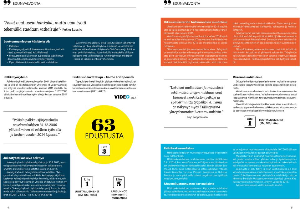 Suurimmat muutokset, jotka toteutuessaan vähentävät valvonta- ja rikostutkintaryhmien määrää ja samalla kasvattavat niiden kokoa, oli työn alla Sisä-Suomen ja Itä-Suomen poliisilaitoksissa.