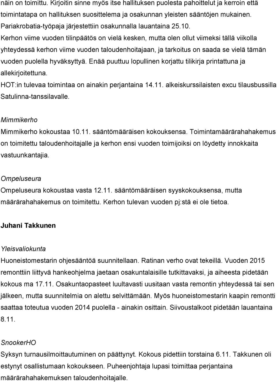 Kerhon viime vuoden tilinpäätös on vielä kesken, mutta olen ollut viimeksi tällä viikolla yhteydessä kerhon viime vuoden taloudenhoitajaan, ja tarkoitus on saada se vielä tämän vuoden puolella