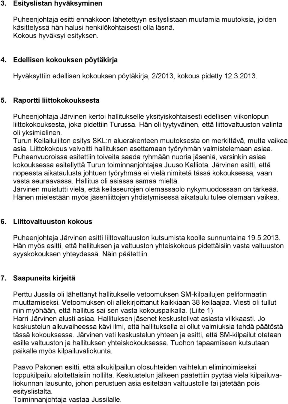 Raportti liittokokouksesta Puheenjohtaja Järvinen kertoi hallitukselle yksityiskohtaisesti edellisen viikonlopun liittokokouksesta, joka pidettiin Turussa.