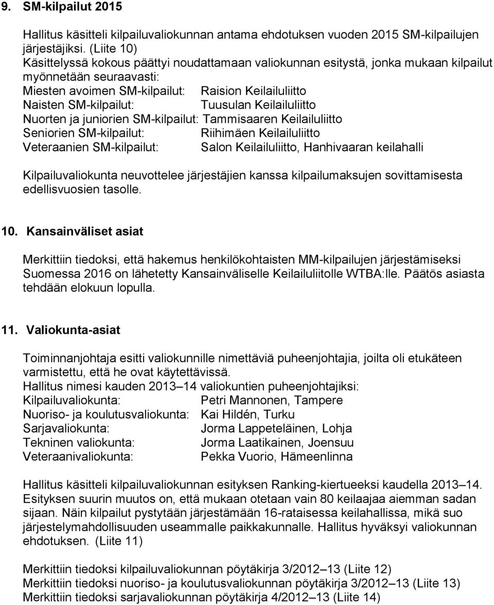 Tuusulan Keilailuliitto Nuorten ja juniorien SM-kilpailut: Tammisaaren Keilailuliitto Seniorien SM-kilpailut: Riihimäen Keilailuliitto Veteraanien SM-kilpailut: Salon Keilailuliitto, Hanhivaaran