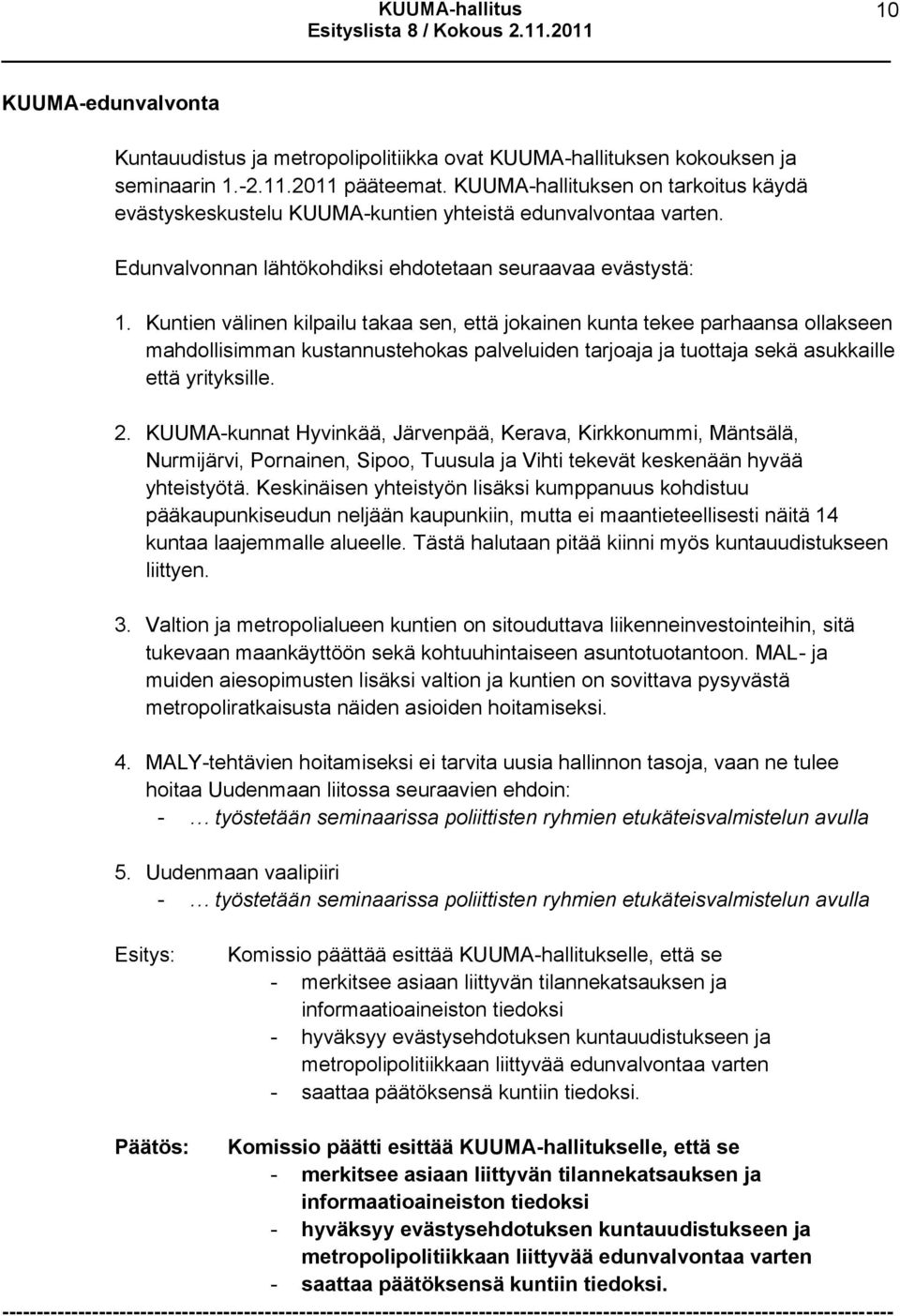 Kuntien välinen kilpailu takaa sen, että jokainen kunta tekee parhaansa ollakseen mahdollisimman kustannustehokas palveluiden tarjoaja ja tuottaja sekä asukkaille että yrityksille. 2.