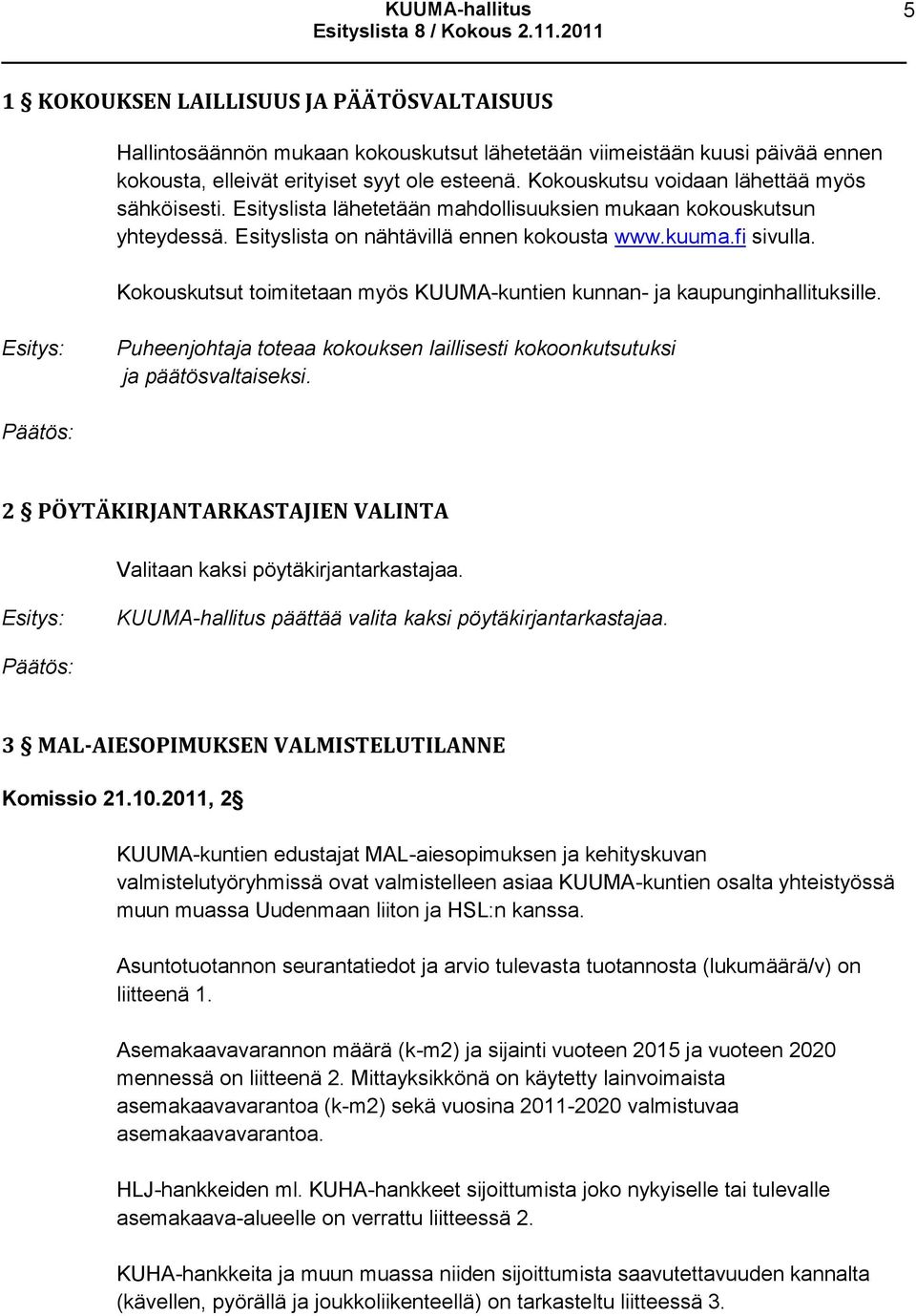 Kokouskutsut toimitetaan myös KUUMA-kuntien kunnan- ja kaupunginhallituksille. Puheenjohtaja toteaa kokouksen laillisesti kokoonkutsutuksi ja päätösvaltaiseksi.