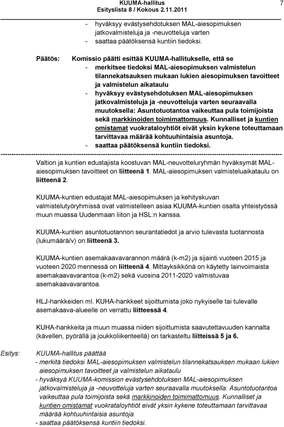 evästysehdotuksen MAL-aiesopimuksen jatkovalmisteluja ja -neuvotteluja varten seuraavalla muutoksella: Asuntotuotantoa vaikeuttaa pula toimijoista sekä markkinoiden toimimattomuus.