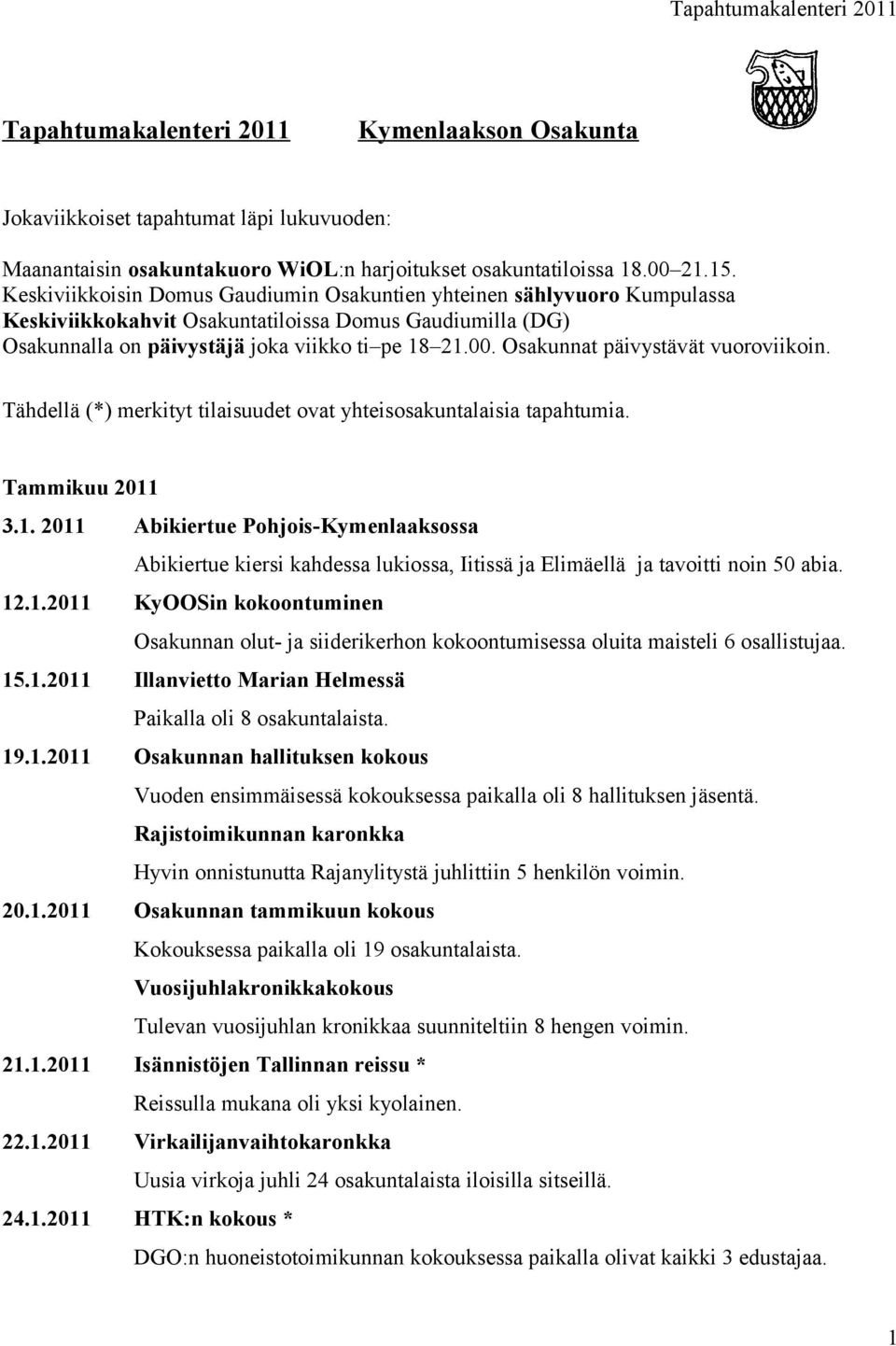 Osakunnat päivystävät vuoroviikoin. Tähdellä (*) merkityt tilaisuudet ovat yhteisosakuntalaisia tapahtumia. Tammikuu 2011