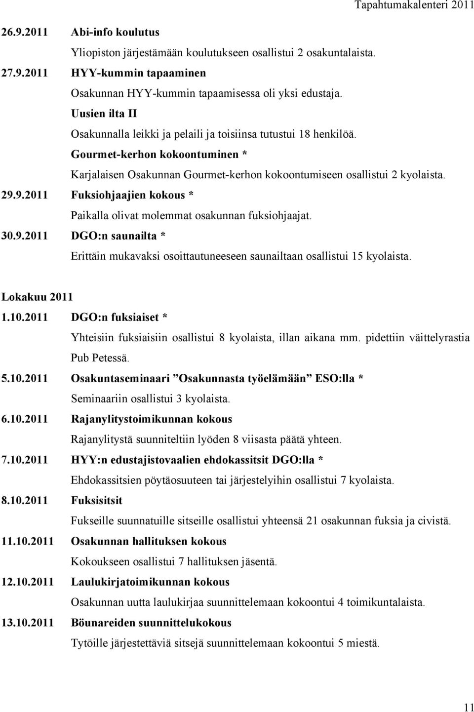 9.2011 Fuksiohjaajien kokous * Paikalla olivat molemmat osakunnan fuksiohjaajat. 30.9.2011 DGO:n saunailta * Erittäin mukavaksi osoittautuneeseen saunailtaan osallistui 15 kyolaista. Lokakuu 2011 1.