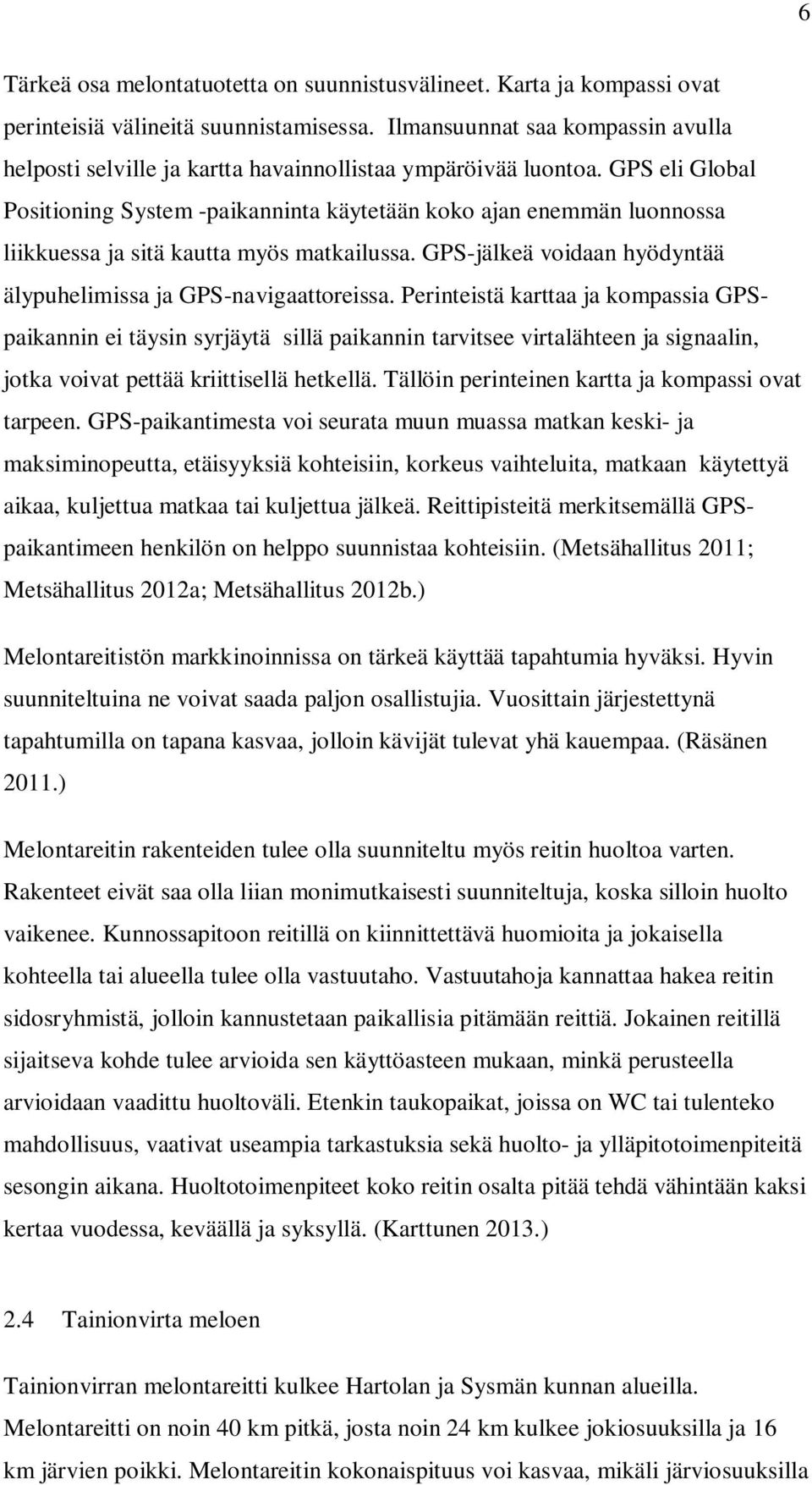 GPS eli Global Positioning System -paikanninta käytetään koko ajan enemmän luonnossa liikkuessa ja sitä kautta myös matkailussa. GPS-jälkeä voidaan hyödyntää älypuhelimissa ja GPS-navigaattoreissa.