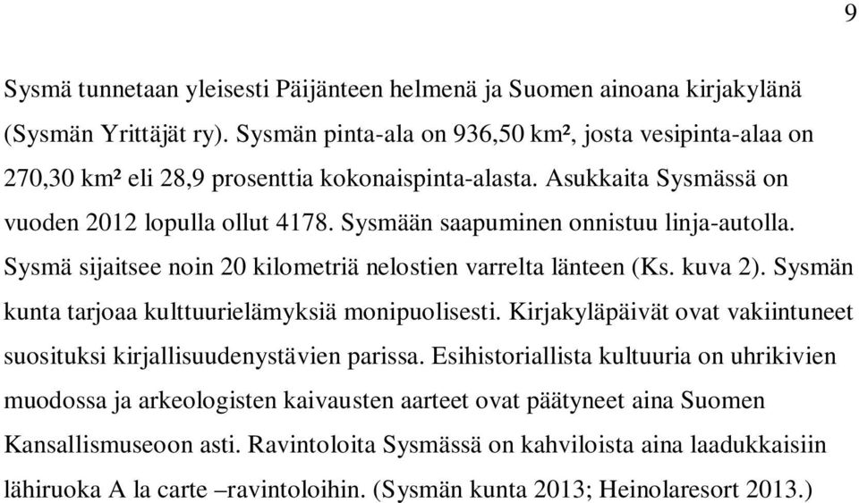 Sysmään saapuminen onnistuu linja-autolla. Sysmä sijaitsee noin 20 kilometriä nelostien varrelta länteen (Ks. kuva 2). Sysmän kunta tarjoaa kulttuurielämyksiä monipuolisesti.