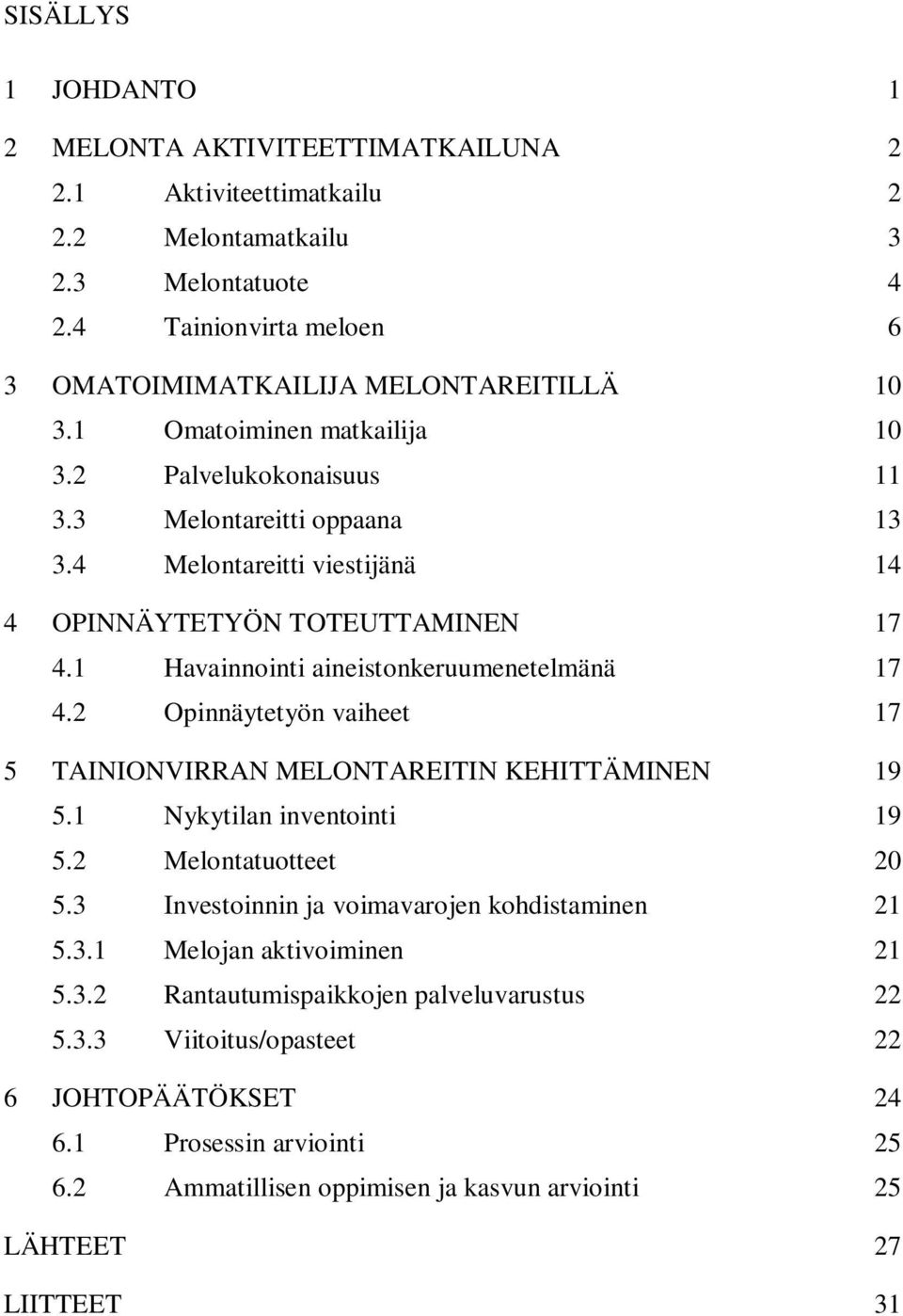 2 Opinnäytetyön vaiheet 17 5 TAINIONVIRRAN MELONTAREITIN KEHITTÄMINEN 19 5.1 Nykytilan inventointi 19 5.2 Melontatuotteet 20 5.3 Investoinnin ja voimavarojen kohdistaminen 21 5.3.1 Melojan aktivoiminen 21 5.