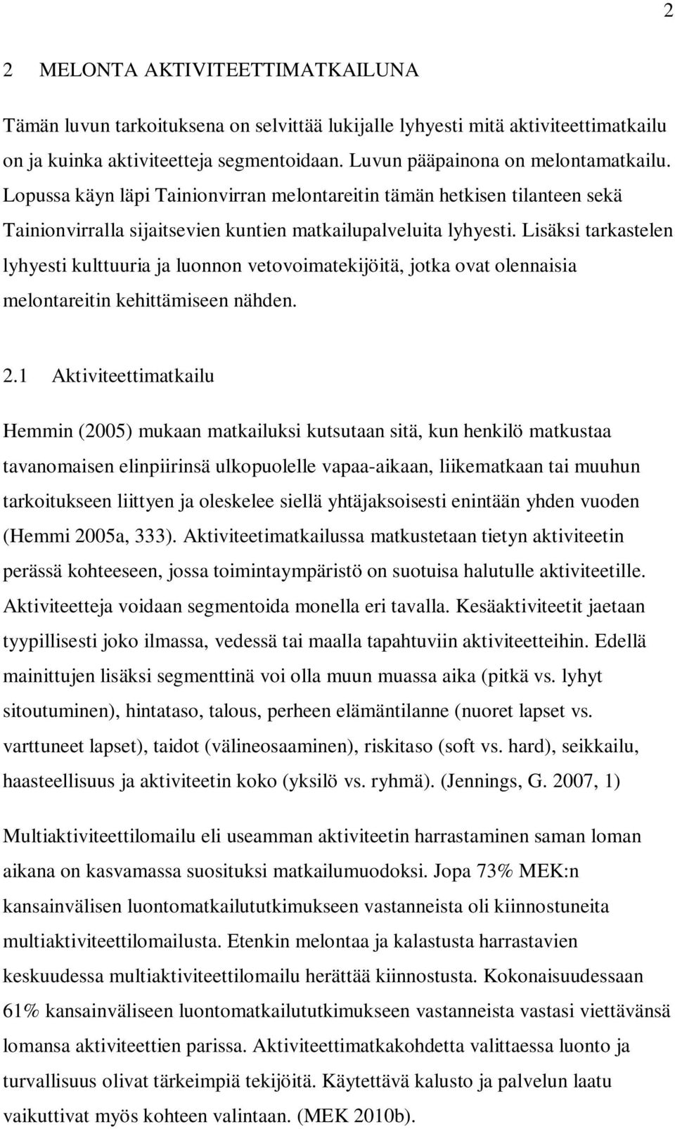 Lisäksi tarkastelen lyhyesti kulttuuria ja luonnon vetovoimatekijöitä, jotka ovat olennaisia melontareitin kehittämiseen nähden. 2.