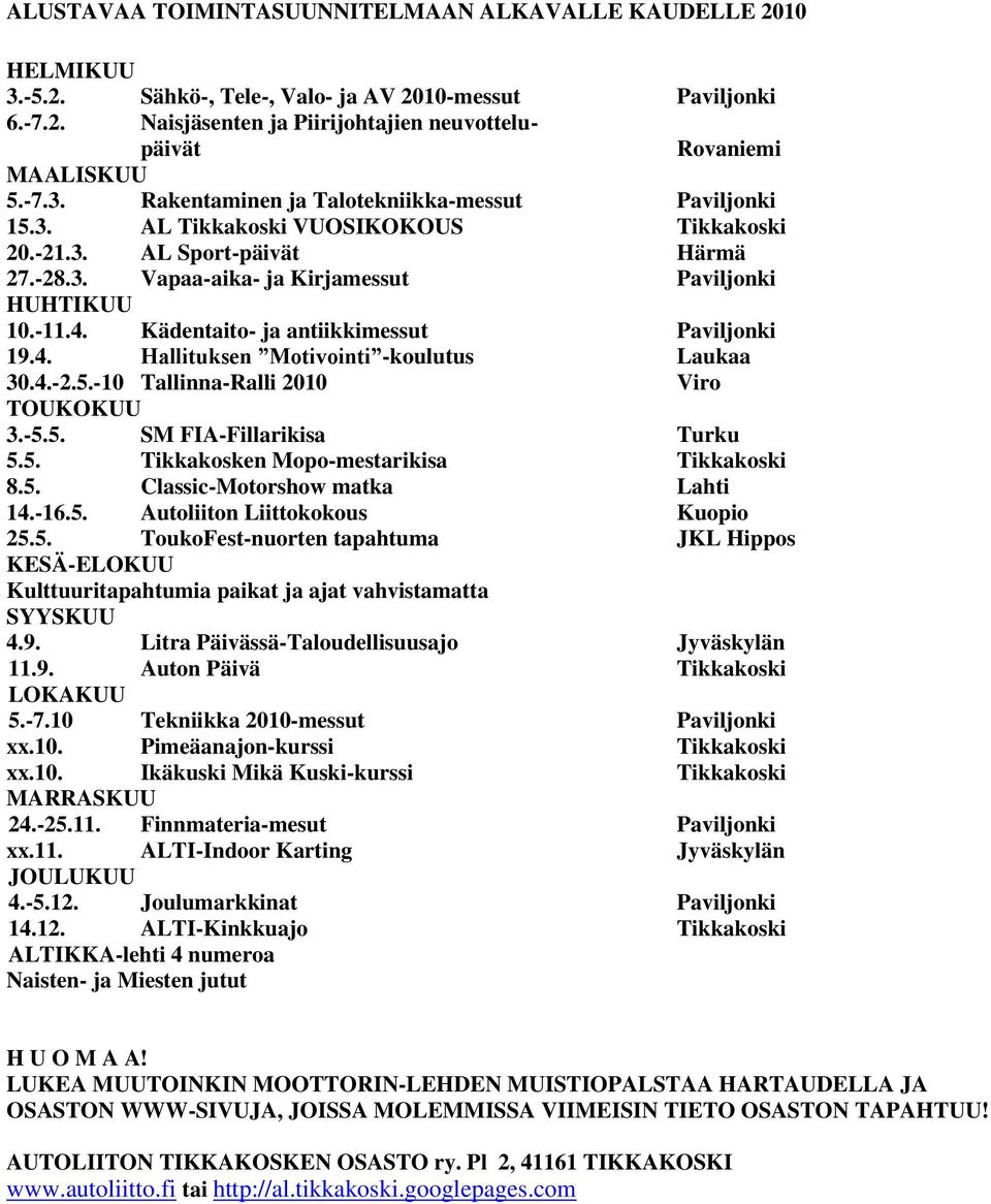 Kädentaito- ja antiikkimessut Paviljonki 19.4. Hallituksen Motivointi -koulutus Laukaa 30.4.-2.5.-10 Tallinna-Ralli 2010 Viro TOUKOKUU 3.-5.5. SM FIA-Fillarikisa Turku 5.5. Tikkakosken Mopo-mestarikisa Tikkakoski 8.