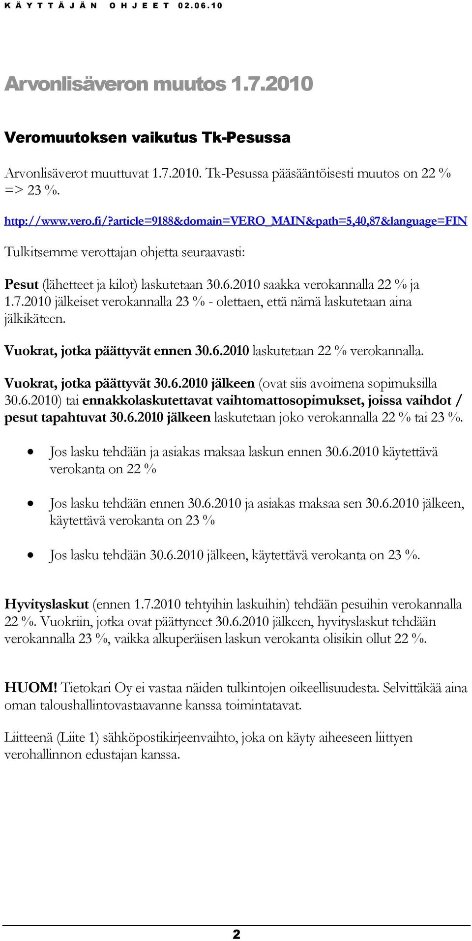 Vuokrat, jotka päättyvät ennen 30.6.2010 laskutetaan 22 % verokannalla. Vuokrat, jotka päättyvät 30.6.2010 jälkeen (ovat siis avoimena sopimuksilla 30.6.2010) tai ennakkolaskutettavat vaihtomattosopimukset, joissa vaihdot / pesut tapahtuvat 30.