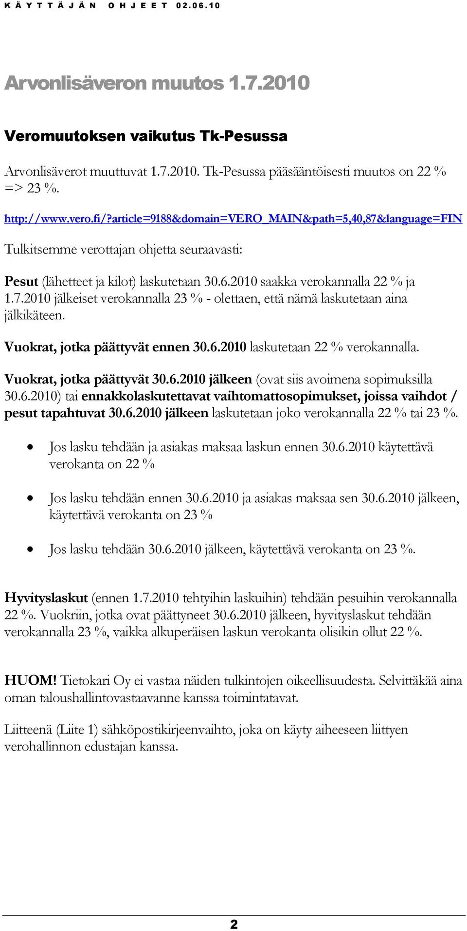 Vuokrat, jotka päättyvät ennen 30.6.2010 laskutetaan 22 % verokannalla. Vuokrat, jotka päättyvät 30.6.2010 jälkeen (ovat siis avoimena sopimuksilla 30.6.2010) tai ennakkolaskutettavat vaihtomattosopimukset, joissa vaihdot / pesut tapahtuvat 30.