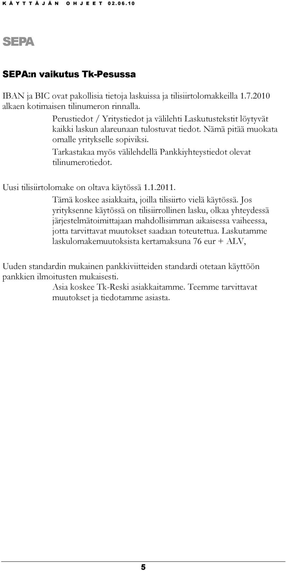 Tarkastakaa myös välilehdellä Pankkiyhteystiedot olevat tilinumerotiedot. Uusi tilisiirtolomake on oltava käytössä 1.1.2011. Tämä koskee asiakkaita, joilla tilisiirto vielä käytössä.