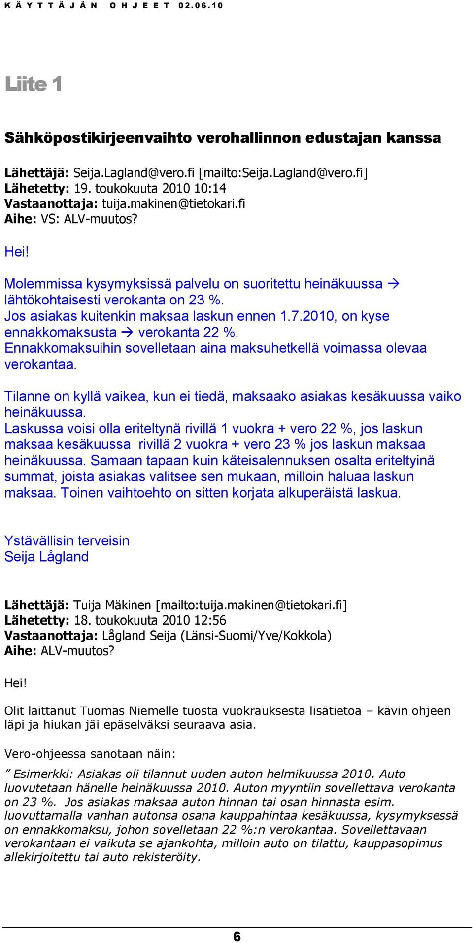 2010, on kyse ennakkomaksusta verokanta 22 %. Ennakkomaksuihin sovelletaan aina maksuhetkellä voimassa olevaa verokantaa.