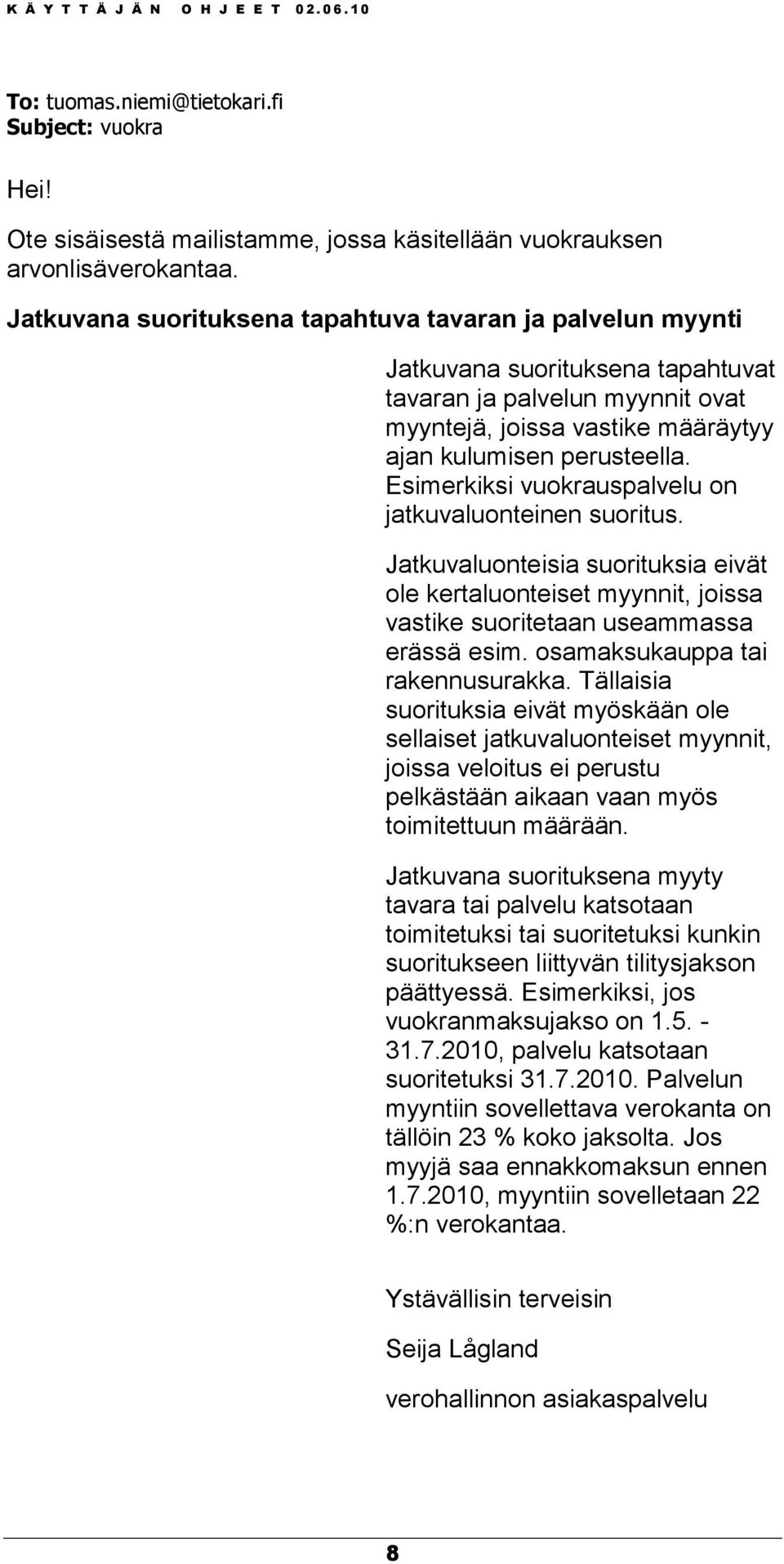 Esimerkiksi vuokrauspalvelu on jatkuvaluonteinen suoritus. Jatkuvaluonteisia suorituksia eivät ole kertaluonteiset myynnit, joissa vastike suoritetaan useammassa erässä esim.