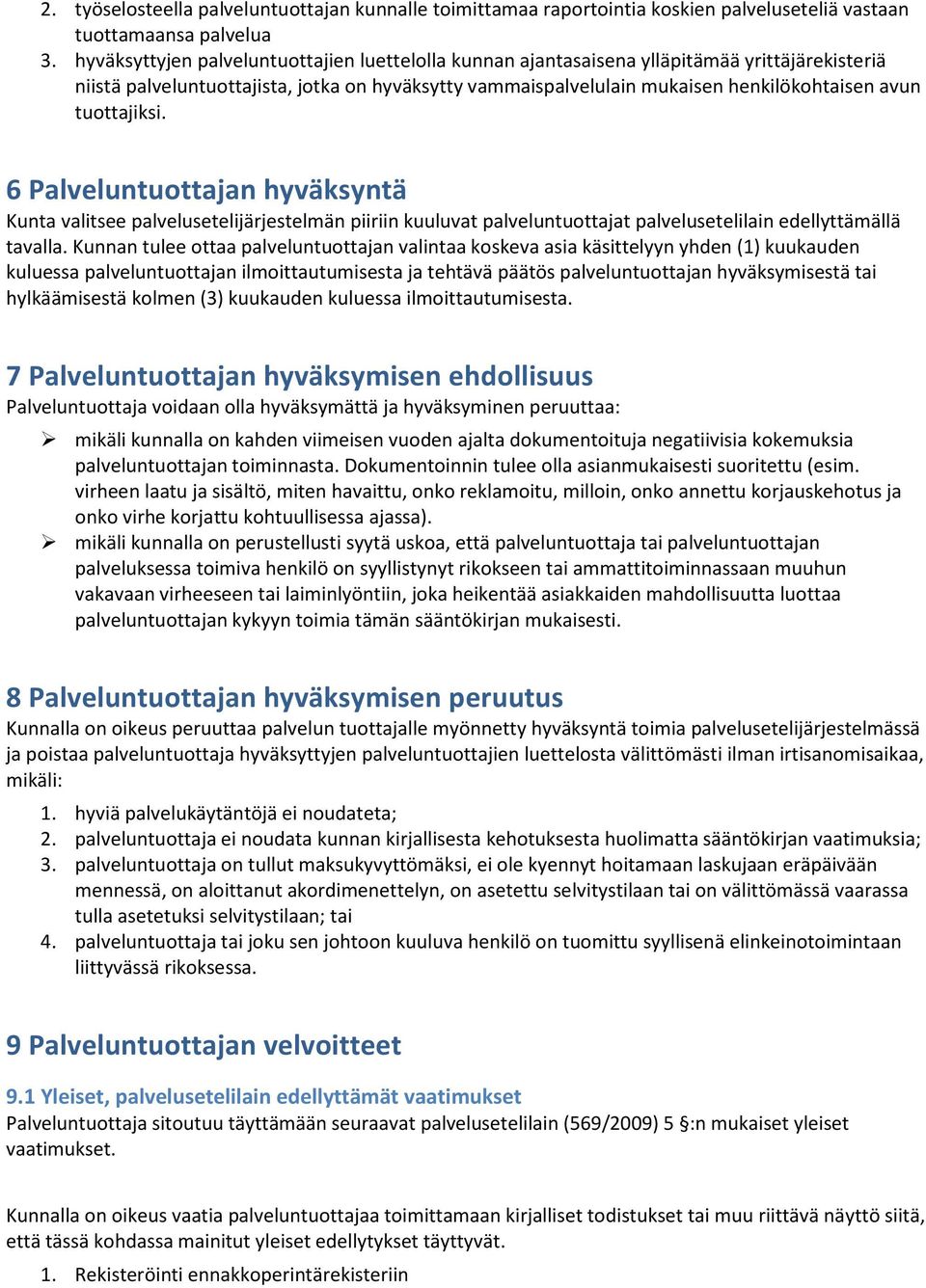 tuottajiksi. 6 Palveluntuottajan hyväksyntä Kunta valitsee palvelusetelijärjestelmän piiriin kuuluvat palveluntuottajat palvelusetelilain edellyttämällä tavalla.