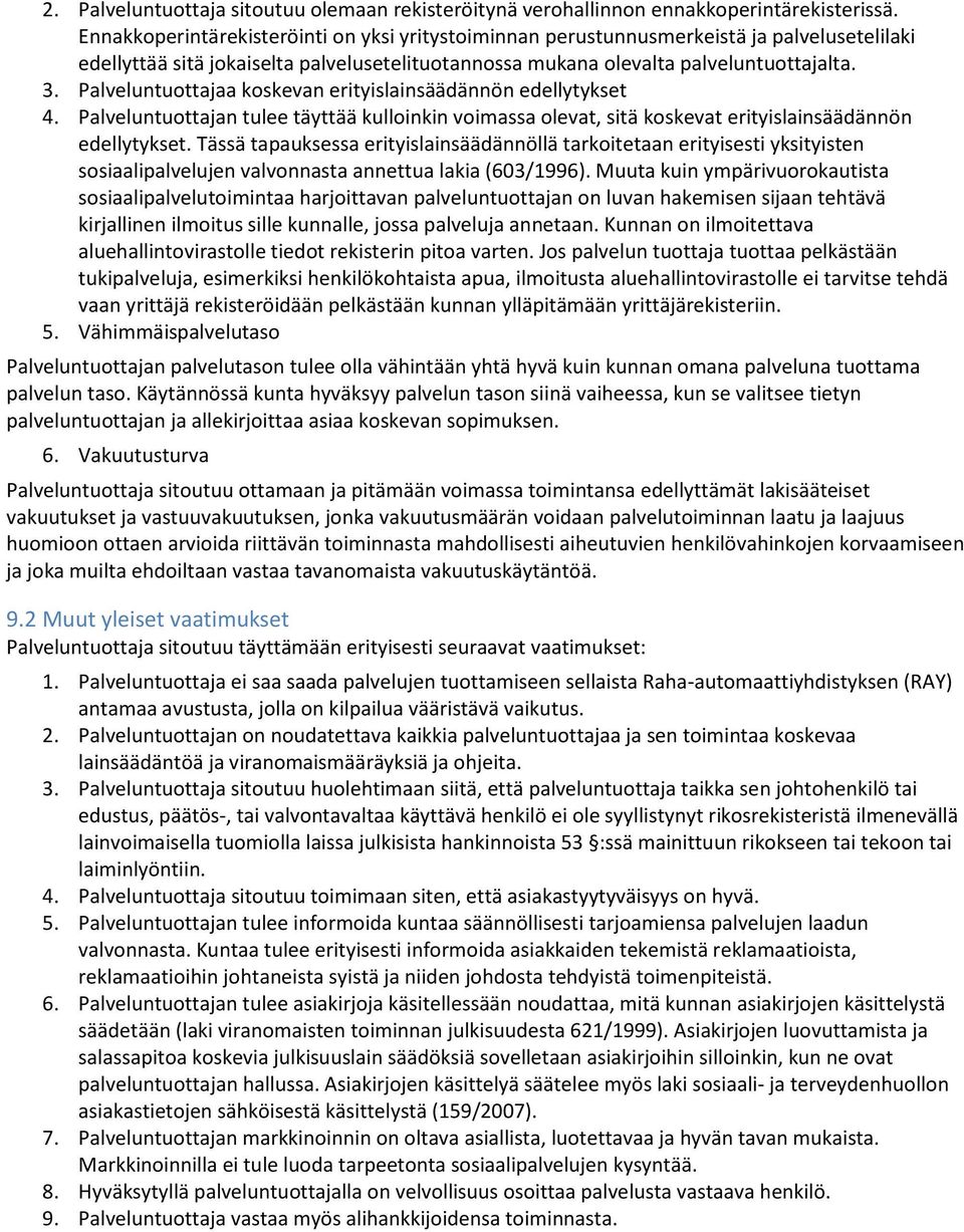 Palveluntuottajaa koskevan erityislainsäädännön edellytykset 4. Palveluntuottajan tulee täyttää kulloinkin voimassa olevat, sitä koskevat erityislainsäädännön edellytykset.