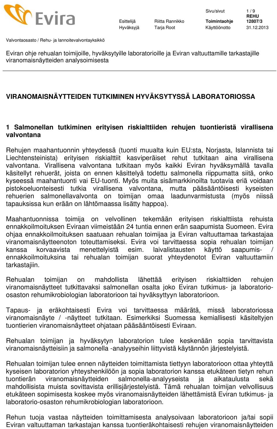 Virallisena valvontana tutkitaan myös kaikki Eviran hyväksymällä tavalla käsitellyt rehuerät, joista on ennen käsittelyä todettu salmonella riippumatta siitä, onko kyseessä maahantuonti vai EU-tuonti.