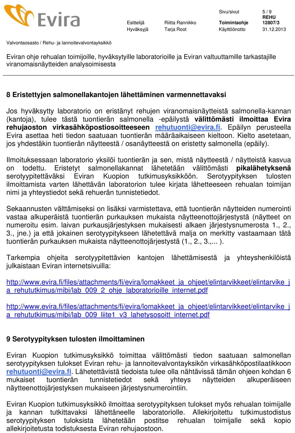 Epäilyn perusteella Evira asettaa heti tiedon saatuaan tuontierän määräaikaiseen kieltoon. Kielto asetetaan, jos yhdestäkin tuontierän näytteestä / osanäytteestä on eristetty salmonella (epäily).