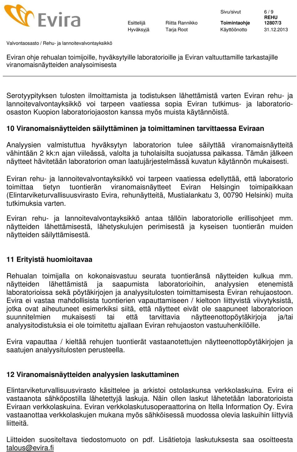 10 Viranomaisnäytteiden säilyttäminen ja toimittaminen tarvittaessa Eviraan Analyysien valmistuttua hyväksytyn laboratorion tulee säilyttää viranomaisnäytteitä vähintään 2 kk:n ajan viileässä,