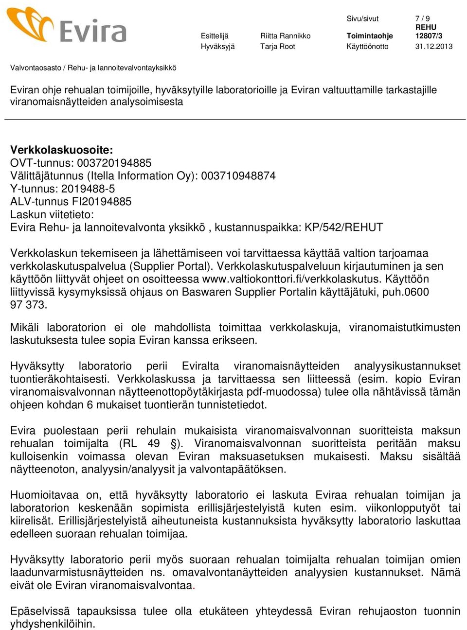 Verkkolaskutuspalveluun kirjautuminen ja sen käyttöön liittyvät ohjeet on osoitteessa www.valtiokonttori.fi/verkkolaskutus.