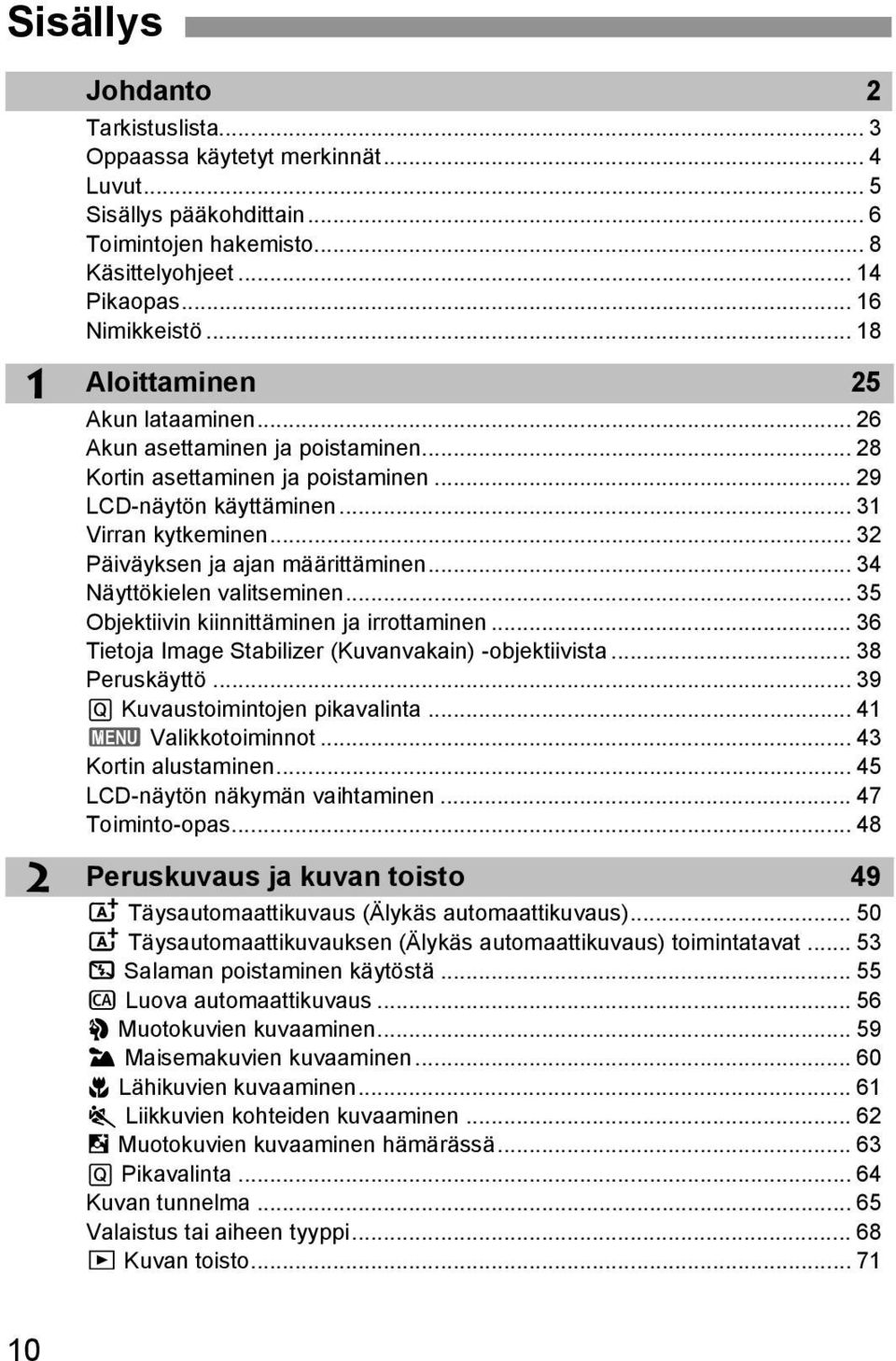 .. 34 Näyttöielen valitseminen... 35 Objetiivin iinnittäminen ja irrottaminen... 36 Tietoja Image Stabilizer (Kuvanvaain) -objetiivista... 38 Perusäyttö... 39 Q Kuvaustoimintojen piavalinta.