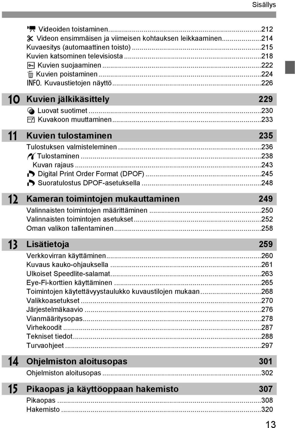 ..233 Kuvien tulostaminen 235 Tulostusen valmisteleminen...236 wtulostaminen...238 Kuvan rajaus...243 W Digital Print Order Format (DPOF)...245 W Suoratulostus DPOF-asetusella.