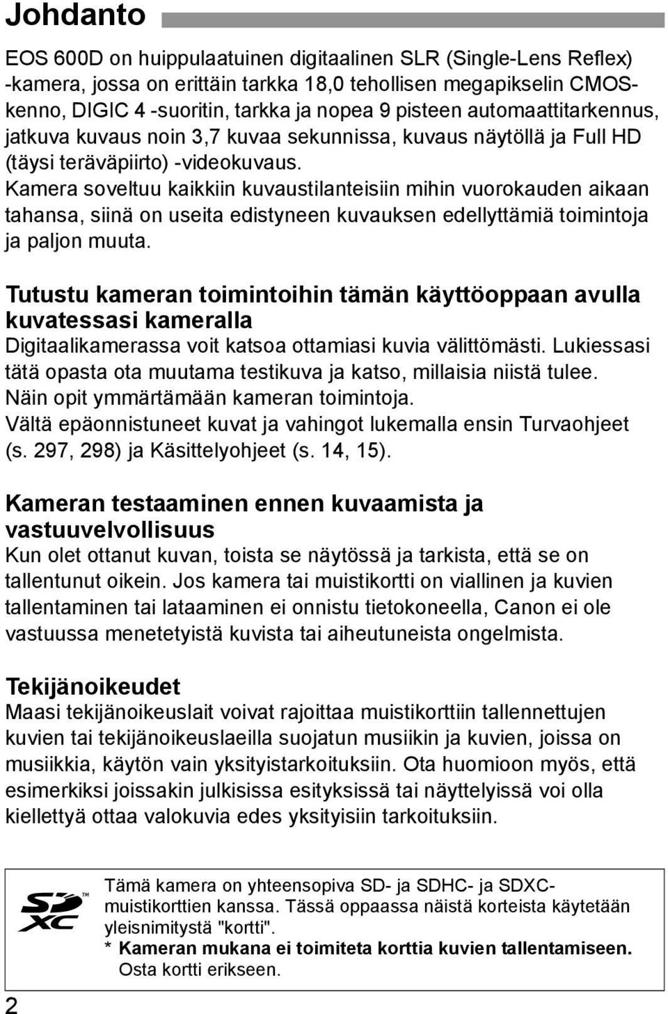 Kamera soveltuu aiiin uvaustilanteisiin mihin vuoroauden aiaan tahansa, siinä on useita edistyneen uvausen edellyttämiä toimintoja ja paljon muuta.