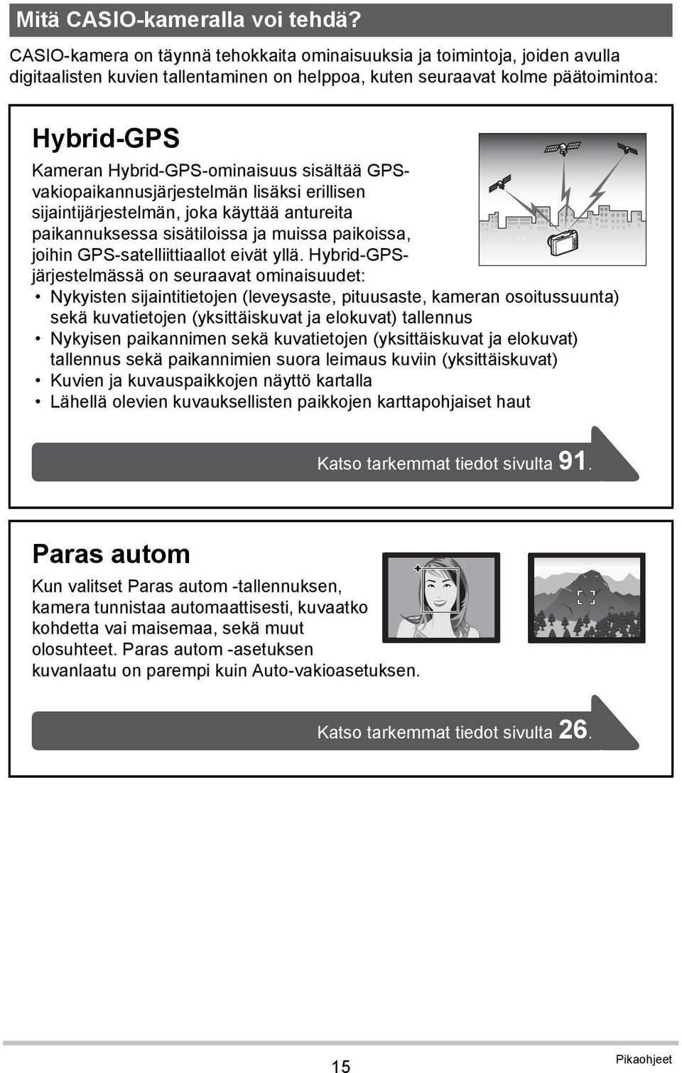 Hybrid-GPS-ominaisuus sisältää GPSvakiopaikannusjärjestelmän lisäksi erillisen sijaintijärjestelmän, joka käyttää antureita paikannuksessa sisätiloissa ja muissa paikoissa, joihin