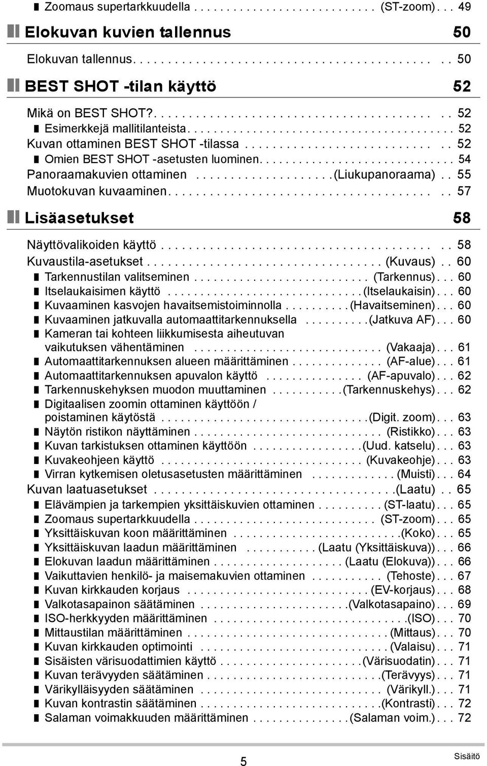 ............................. 54 Panoraamakuvien ottaminen....................(liukupanoraama).. 55 Muotokuvan kuvaaminen........................................ 57 Lisäasetukset 58 Näyttövalikoiden käyttö.