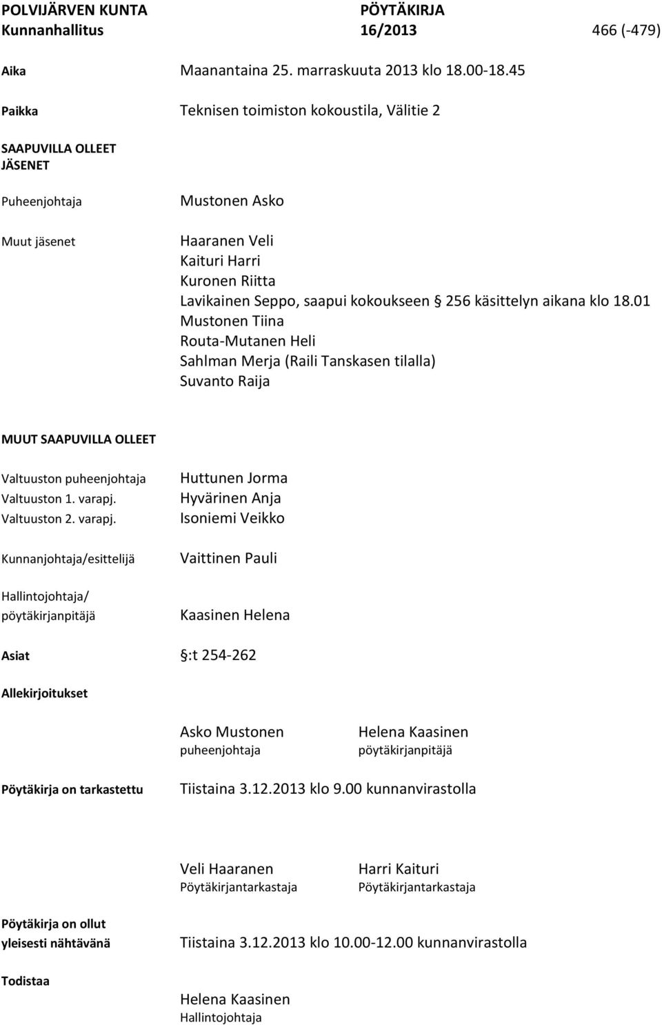 256 käsittelyn aikana klo 18.01 Mustonen Tiina Routa-Mutanen Heli Sahlman Merja (Raili Tanskasen tilalla) Suvanto Raija MUUT SAAPUVILLA OLLEET Valtuuston puheenjohtaja Valtuuston 1. varapj.