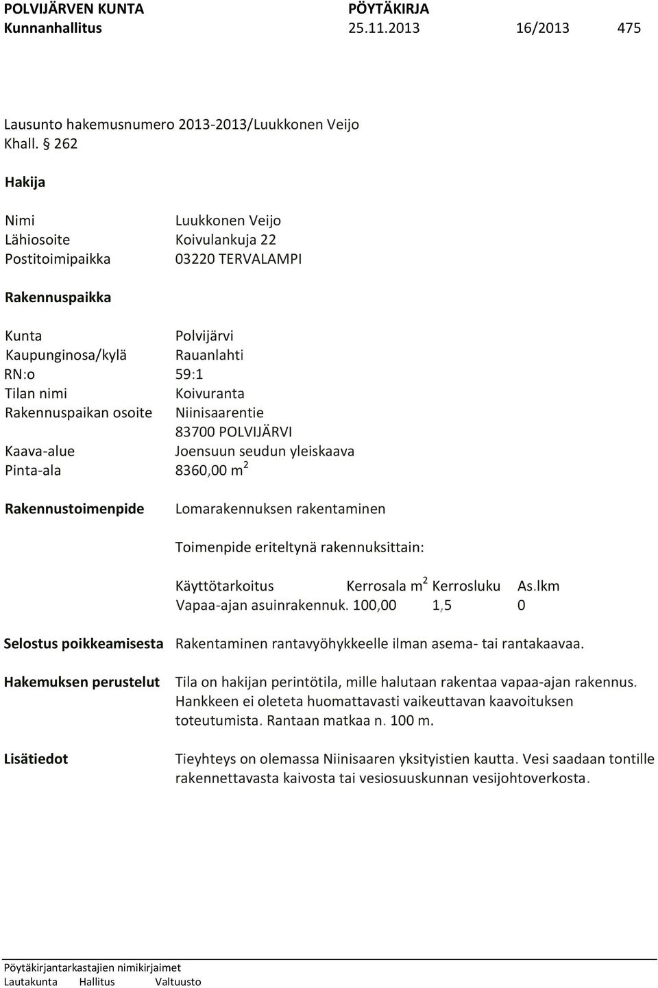 Rakennuspaikan osoite Niinisaarentie 83700 POLVIJÄRVI Kaava-alue Joensuun seudun yleiskaava Pinta-ala 8360,00 m 2 Rakennustoimenpide Lomarakennuksen rakentaminen Toimenpide eriteltynä