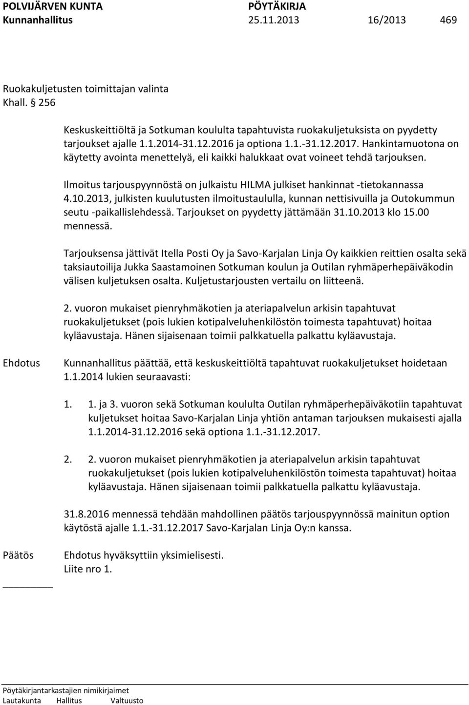Ilmoitus tarjouspyynnöstä on julkaistu HILMA julkiset hankinnat -tietokannassa 4.10.2013, julkisten kuulutusten ilmoitustaululla, kunnan nettisivuilla ja Outokummun seutu -paikallislehdessä.