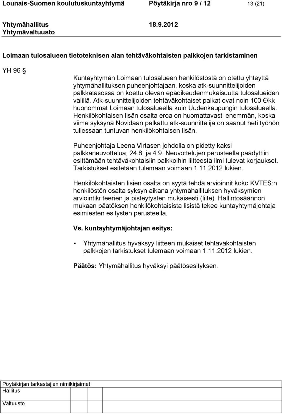 Atk-suunnittelijoiden tehtäväkohtaiset palkat ovat noin 100 /kk huonommat Loimaan tulosalueella kuin Uudenkaupungin tulosalueella.