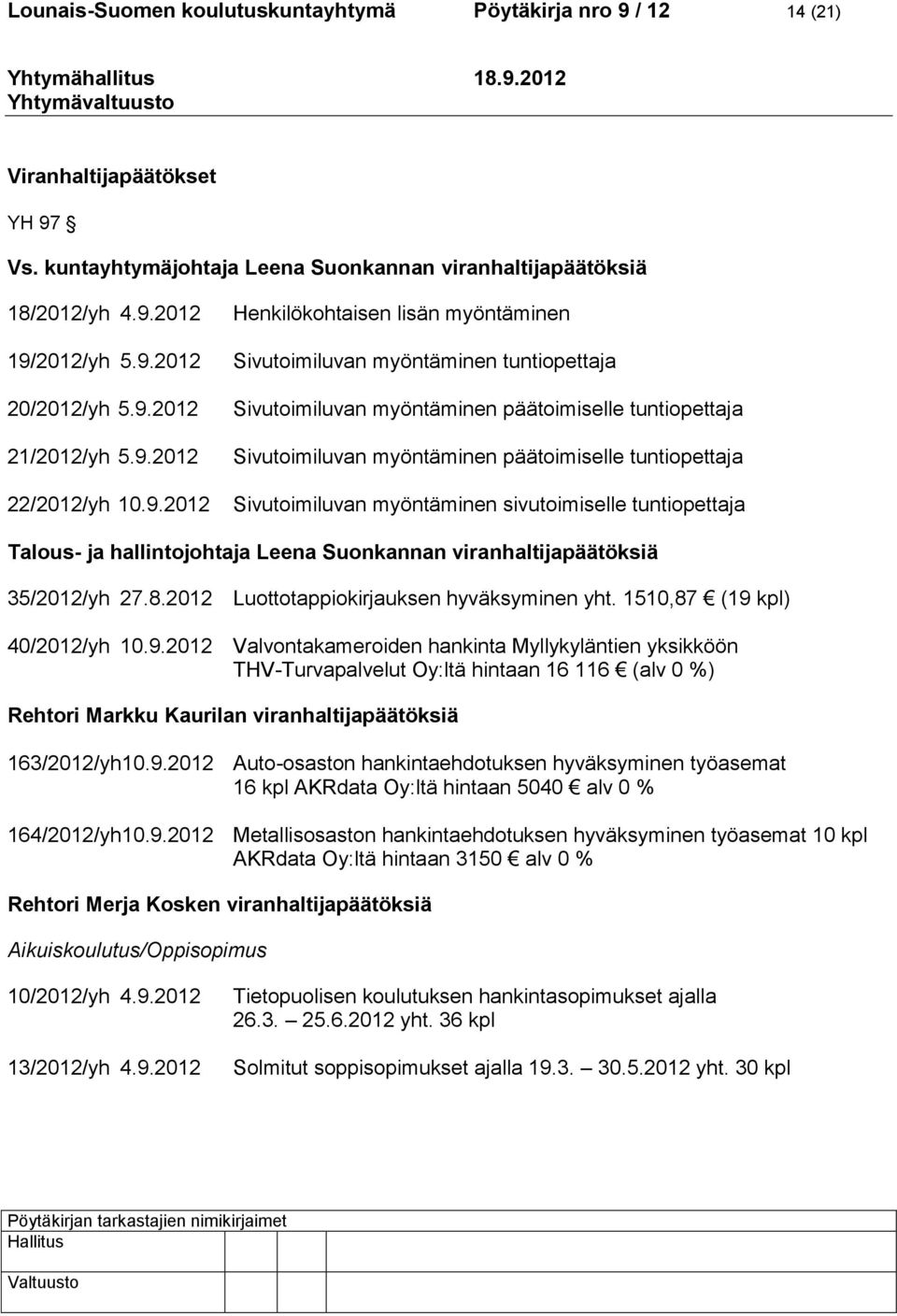 myöntäminen päätoimiselle tuntiopettaja Sivutoimiluvan myöntäminen sivutoimiselle tuntiopettaja Talous- ja hallintojohtaja Leena Suonkannan viranhaltijapäätöksiä 35/2012/yh 27.8.