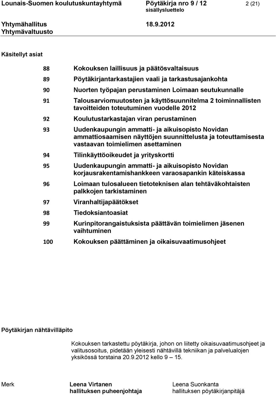 Uudenkaupungin ammatti- ja aikuisopisto Novidan ammattiosaamisen näyttöjen suunnittelusta ja toteuttamisesta vastaavan toimielimen asettaminen 94 Tilinkäyttöoikeudet ja yrityskortti 95 Uudenkaupungin