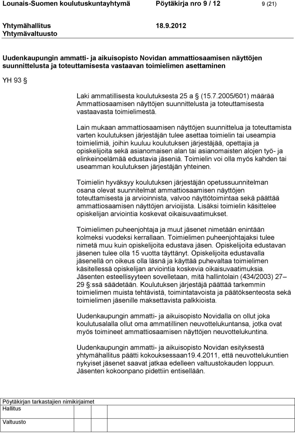 Lain mukaan ammattiosaamisen näyttöjen suunnittelua ja toteuttamista varten koulutuksen järjestäjän tulee asettaa toimielin tai useampia toimielimiä, joihin kuuluu koulutuksen järjestäjää, opettajia