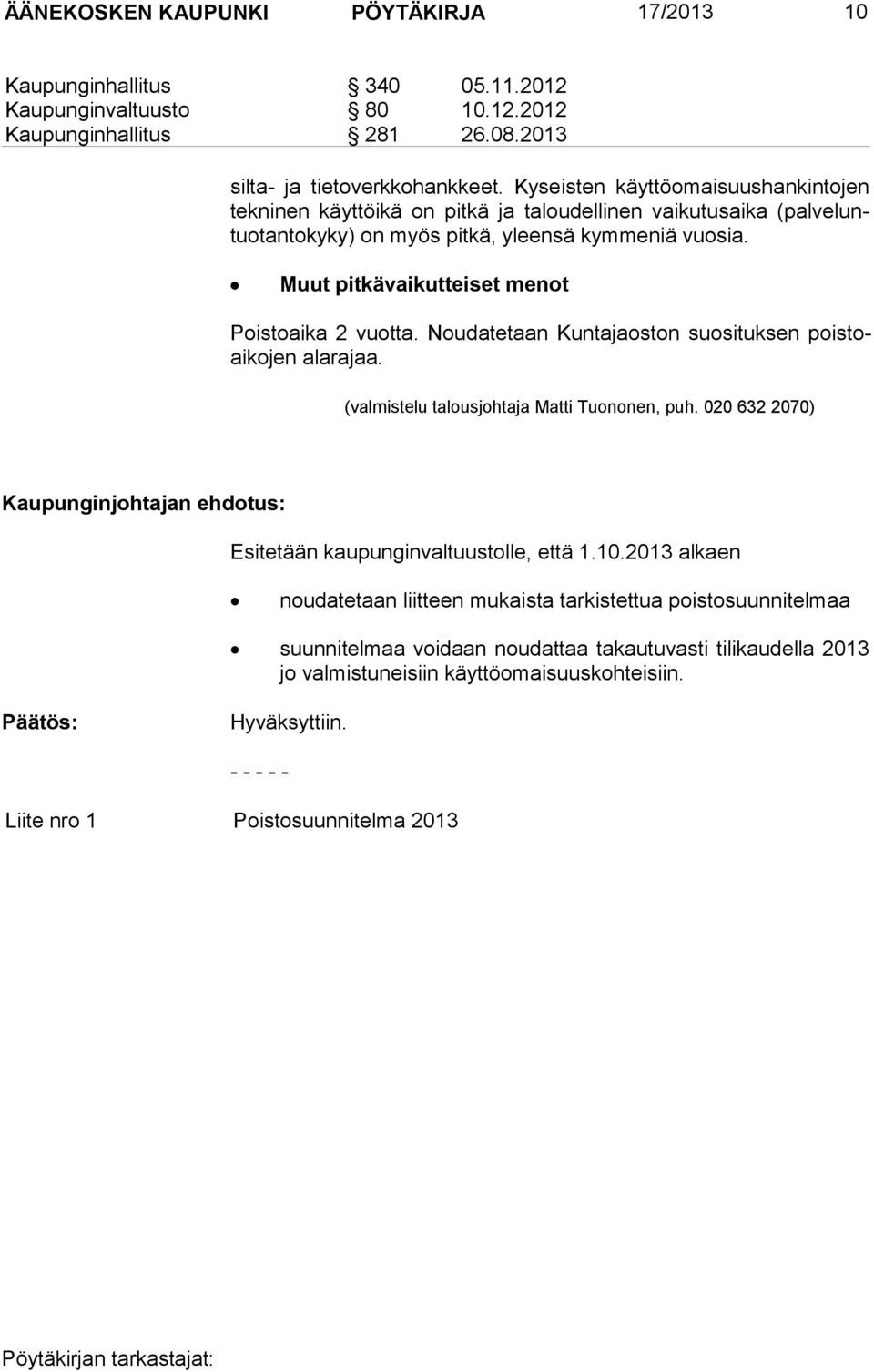 Muut pitkävaikutteiset menot Poistoaika 2 vuotta. Noudatetaan Kuntajaoston suosituksen poistoaikojen alarajaa. (valmistelu talousjohtaja Matti Tuononen, puh.