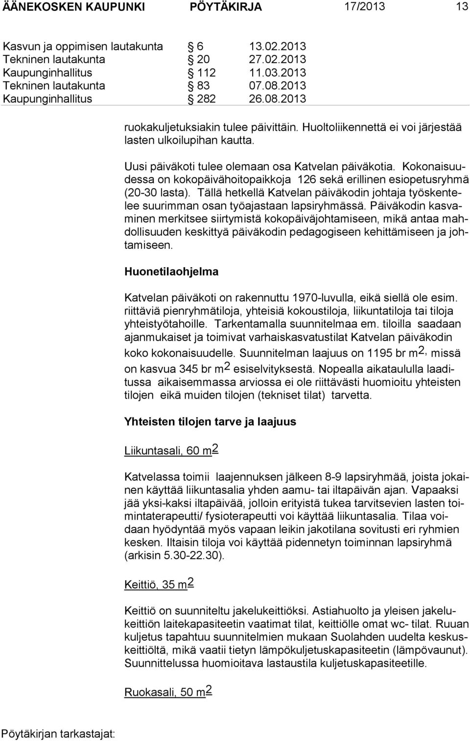 Kokonaisuudessa on kokopäivähoitopaikkoja 126 sekä erillinen esiopetusryh mä (20-30 lasta). Tällä hetkellä Katvelan päiväkodin johtaja työskentelee suurimman osan työajastaan lapsiryhmässä.