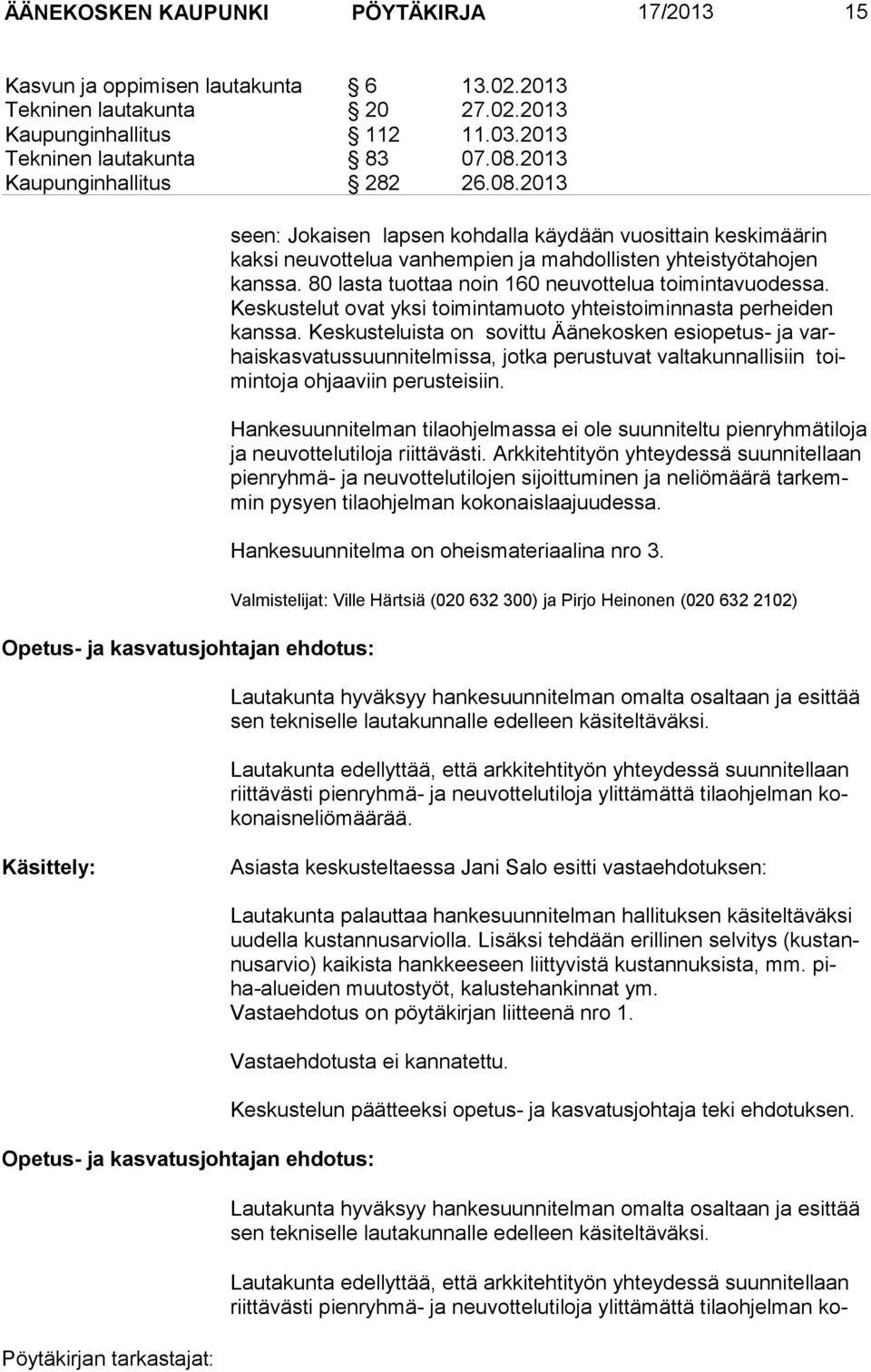 2013 Opetus- ja kasvatusjohtajan ehdotus: seen: Jokaisen lap sen koh dalla käy dään vuo sit tain kes ki mää rin kak si neu vot telua van hem pien ja mah dollis ten yh teis työta ho jen kanssa.