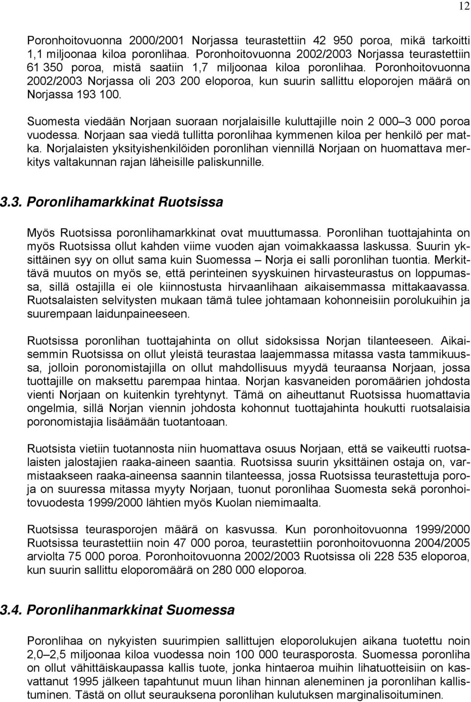 Poronhoitovuonna 2002/2003 Norjassa oli 203 200 eloporoa, kun suurin sallittu eloporojen määrä on Norjassa 193 100.